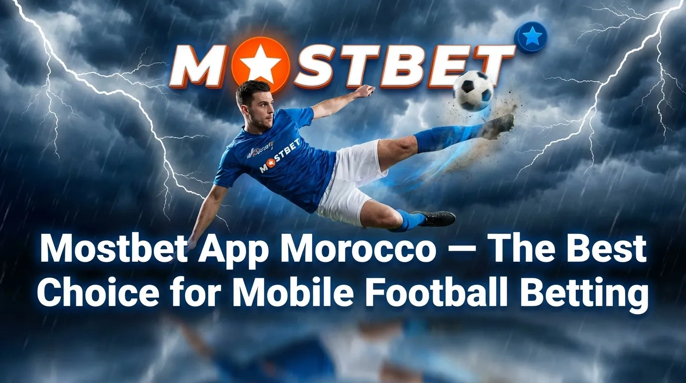 Mostbet App Morocco — The Best Choice for Mobile Football Betting